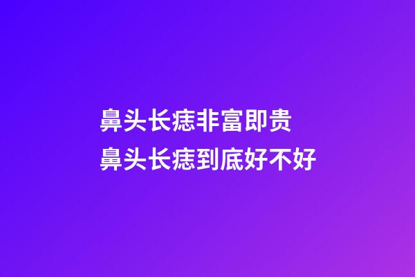 鼻头长痣非富即贵 鼻头长痣到底好不好